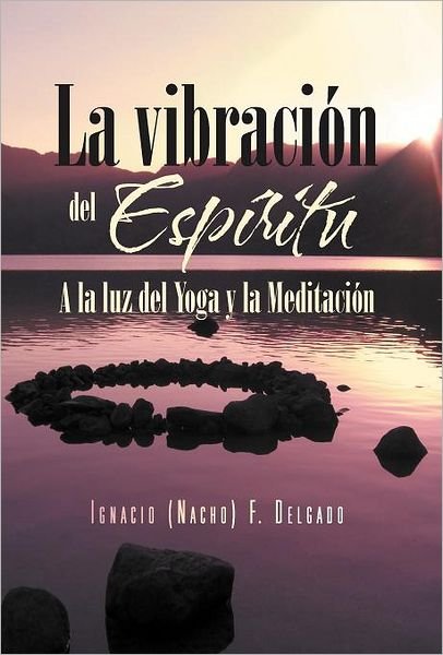 Cover for Ignacio (Nacho) F. Delgado · La Vibracion Del Espiritu: a La Luz Del Yoga Y La Meditacion (Hardcover bog) [Spanish edition] (2012)