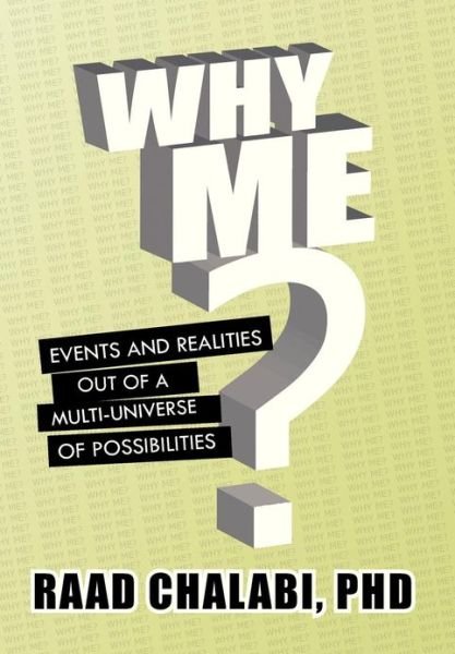 Why Me?: Events and Realities out of a Multi-universe of Possibilities - Raad Chalabi Phd - Livres - Xlibris Corporation - 9781479779802 - 29 janvier 2013