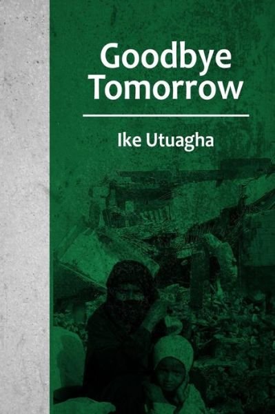 Cover for Ike Utuagha · Goodbye Tomorrow (Paperback Bog) (2016)