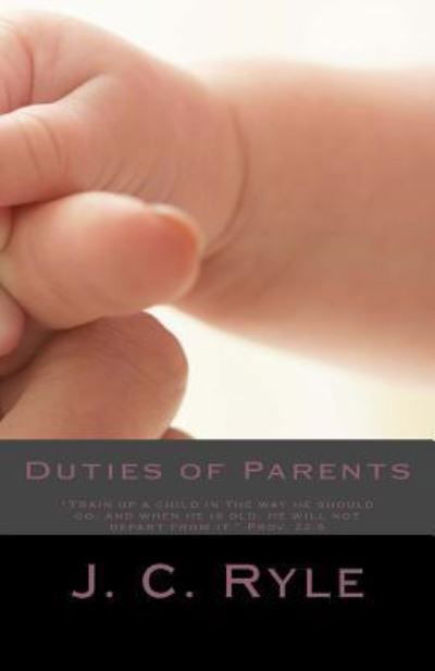 Duties of Parents - John Charles Ryle - Livres - Createspace - 9781481240802 - 12 décembre 2012