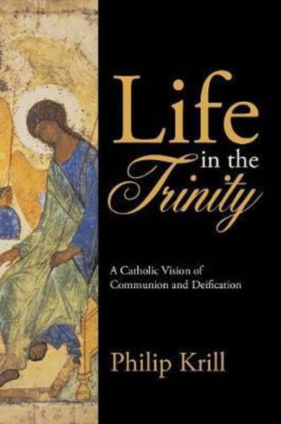 Cover for Philip Krill · Life in the Trinity: A Catholic Vision of Communion and Deification (Paperback Book) (2017)
