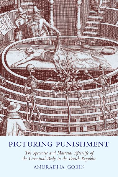 Cover for Anuradha Gobin · Picturing Punishment: The Spectacle and Material Afterlife of the Criminal Body in the Dutch Republic (Hardcover Book) (2021)