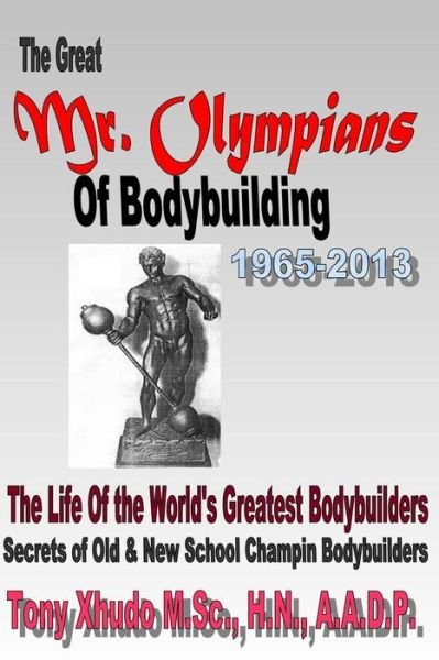 Cover for Hn Tony Xhudo Ms · The Great Mr Olympians of Bodybuilding 1965-2013: the Life and Times of the World's Greatest Bodybuilders (Paperback Book) (2013)