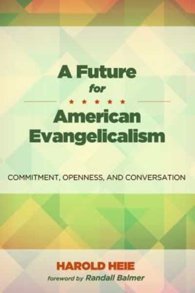 Cover for Harold Heie · A Future for American Evangelicalism: Commitment, Openness, and Conversation (Hardcover Book) (2015)