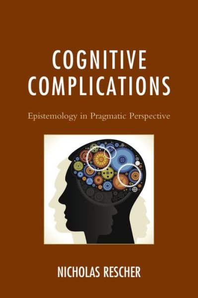 Cognitive Complications: Epistemology in Pragmatic Perspective - Nicholas Rescher - Books - Lexington Books - 9781498521802 - October 8, 2015