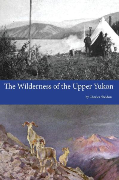 Cover for Charles Sheldon · The Wilderness of the Upper Yukon (Pocketbok) (2011)