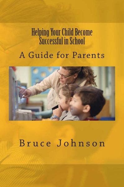 Cover for Bruce Johnson · Helping Your Child Become Successful in School: a Guide for Parents (Paperback Book) (2015)