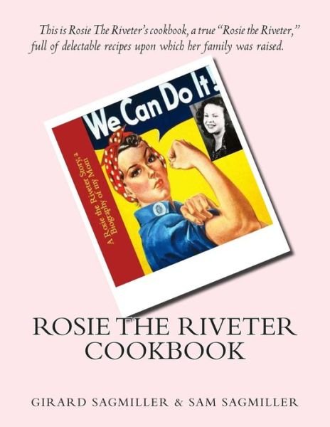 Cover for Girard Sagmiller · Rosie the Riveter Cookbook: This is Rosie the Riveter's Cookbook, a True Rosie the Riveter, Full of Delectable Recipes Upon Which Her Family Was R (Paperback Bog) (2014)
