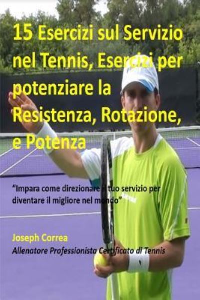 Cover for Correa (Allenatore Professionista Certif · 15 Esercizi Sul Servizio Nel Tennis, Esercizi Per Potenziare La Resistenza, Rota: ?impara Come Direzionare Il Tuo Servizio Per Diventare Il Migliore N (Paperback Book) (2014)