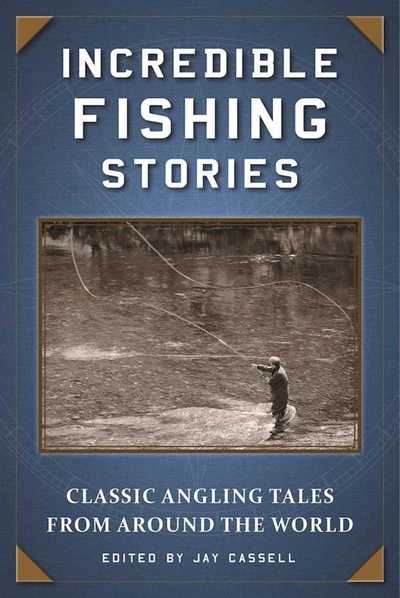 Cover for Jay Cassell · Incredible Fishing Stories: Classic Angling Tales from Around the World (Paperback Book) (2017)