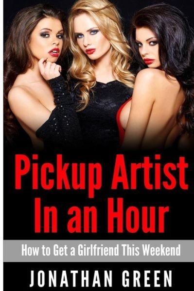 Cover for Jonathan Green · Pickup Artist in an Hour: How to Get a Girlfriend This Weekend (Paperback Book) (2011)