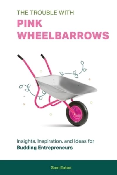 Cover for Sam Eaton · The Trouble with Pink Wheelbarrows (Paperback Book) (2022)