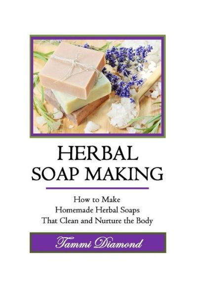 Cover for Tammi Diamond · Herbal Soup Making: How to Make Homemade Herbal Soaps That Clean and Nurture the Body (Paperback Book) (2015)