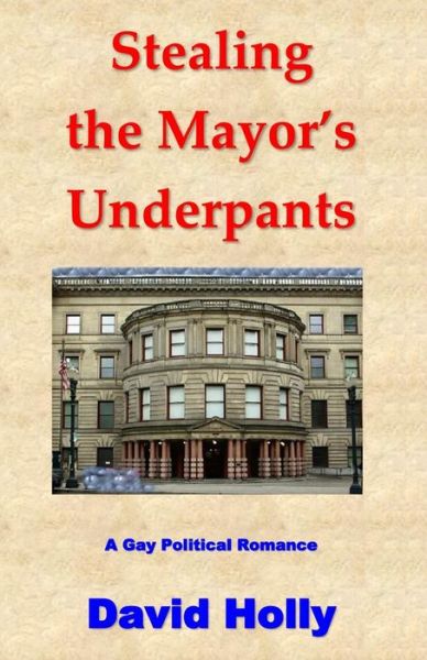 Cover for David Holly · Stealing the Mayor's Underpants: a Gay Political Romance (Paperback Book) (2015)