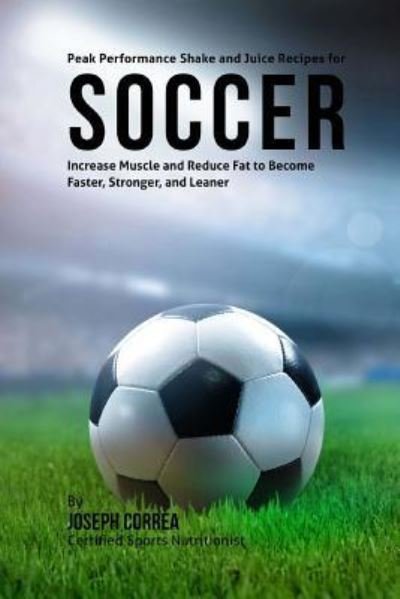 Cover for Joseph Correa · Peak Performance Shake and Juice Recipes for Soccer (Paperback Bog) (2015)