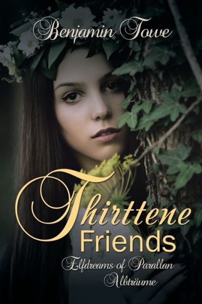 Thirttene Friends: Elfdreams of Parallan Albtraume - Benjamin Towe - Książki - Authorhouse - 9781524644802 - 13 października 2016