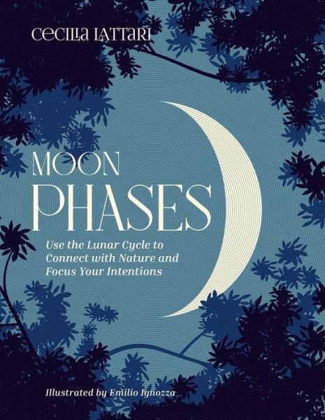 Cover for Cecilia Lattari · Moon Phases: Use the Lunar Cycle to Connect with Nature and Focus Your Intentions (Inbunden Bok) (2022)