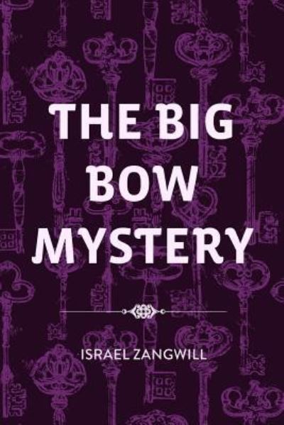 The Big Bow Mystery - Israel Zangwill - Books - CreateSpace Independent Publishing Platf - 9781530290802 - February 29, 2016