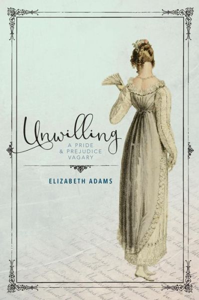 Unwilling A Pride and Prejudice Vagary - Elizabeth Adams - Books - Createspace Independent Publishing Platf - 9781530667802 - April 9, 2016