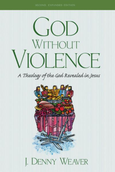 God Without Violence, Second Edition: A Theology of the God Revealed in Jesus - J Denny Weaver - Książki - Cascade Books - 9781532692802 - 8 czerwca 2020