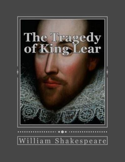 The Tragedy of King Lear - William Shakespeare - Boeken - Createspace Independent Publishing Platf - 9781535419802 - 22 juli 2016