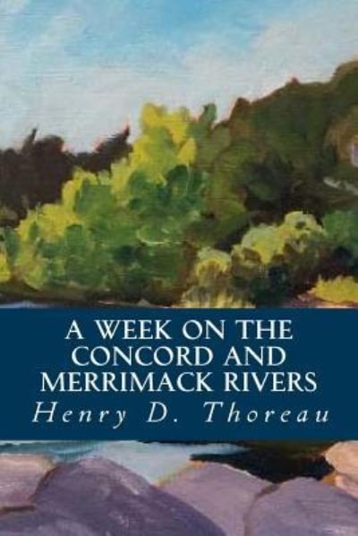 A Week on the Concord and Merrimack Rivers - Henry David Thoreau - Bøger - Createspace Independent Publishing Platf - 9781539648802 - 20. oktober 2016