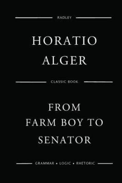 From Farm Boy To Senator - Horatio Alger - Books - Createspace Independent Publishing Platf - 9781542451802 - January 9, 2017