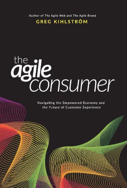 Cover for Greg Kihlstroem · The Agile Consumer: Navigating the Empowered Economy and the Future of Customer Experience (Hardcover Book) (2019)