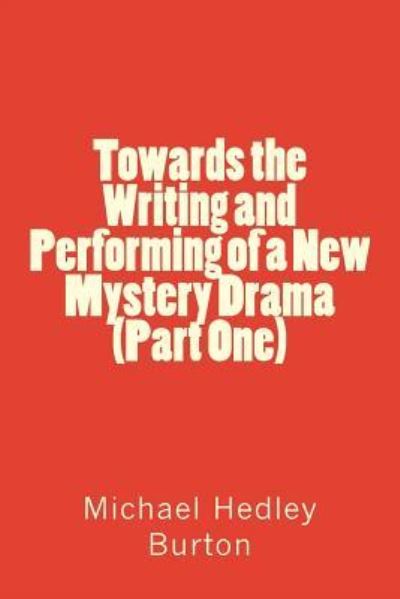 Cover for Michael Hedley Burton · Towards the Writing and Performing of a New Mystery Drama (Part One) (Paperback Book) (2017)