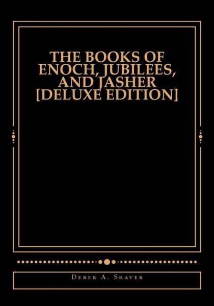 Cover for Derek A Shaver · The Books of Enoch, Jubilees, And Jasher [Deluxe Edition] (Paperback Book) (2017)
