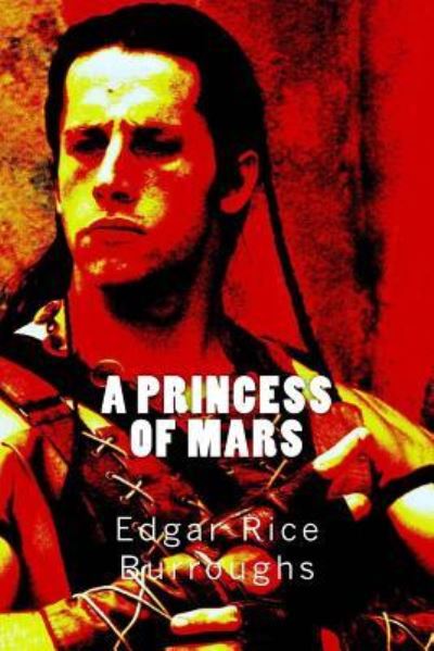 A Princess of Mars - Edgar Rice Burroughs - Books - Createspace Independent Publishing Platf - 9781545591802 - April 24, 2017