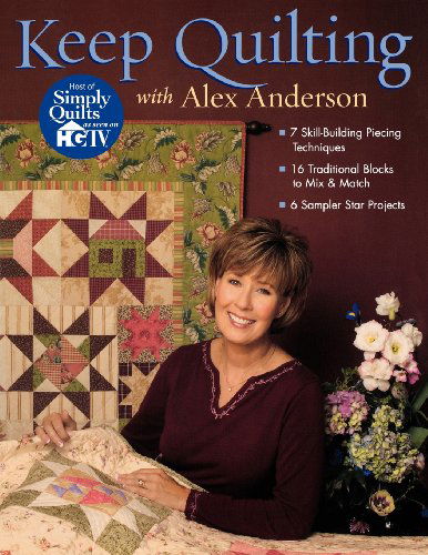Keep Quilting with Alex Anderson: 7 Skill Building Piecing Techniques - 16 Traditional Blocks - 6 Sampler Star Projects - Alex Anderson - Livres - C & T Publishing - 9781571202802 - 1 mai 2005