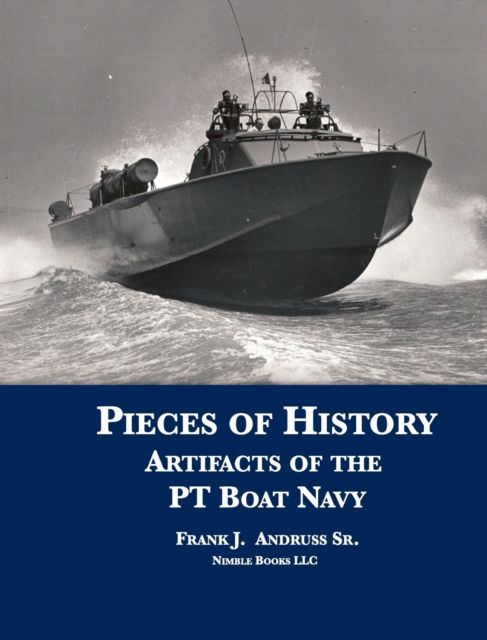 Cover for Andruss, Frank J, Sr · Pieces of History: Artifacts of the PT Boat Navy (Hardcover Book) (2020)