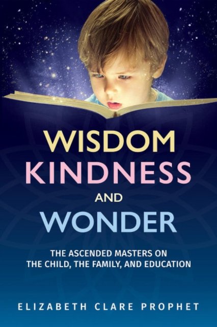 Cover for Prophet, Elizabeth Clare (Elizabeth Clare Prophet) · Wisdom, Kindness and Wonder: The Ascended Masters on the Child, the Family, and Education (Paperback Book) (2024)