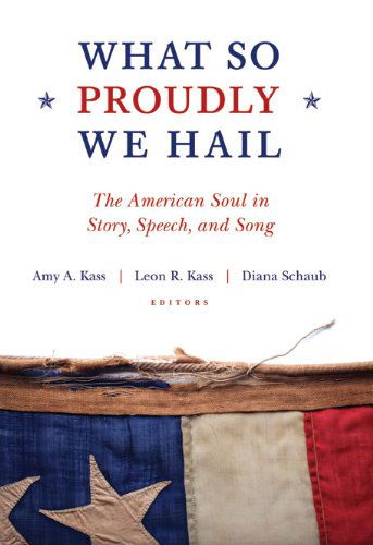 Cover for Amy A. Kass · What So Proudly We Hail: The American Soul in Story, Speech, and Song (Paperback Book) [2 Revised edition] (2013)