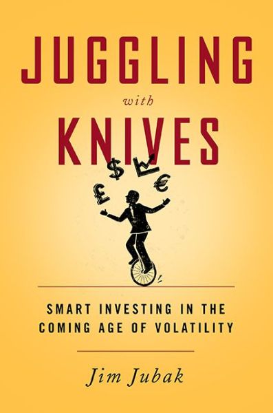 Cover for Jim Jubak · Juggling with Knives: Smart Investing in the Coming Age of Volatility (Gebundenes Buch) (2016)