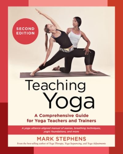 Cover for Mark Stephens · Teaching Yoga: A Comprehensive Guide for Yoga Teachers and Trainers: A Yoga Alliance-Aligned Manual of Asanas, Breathing Techniques, Yogic Foundations, and More (Paperback Book) [Second edition] (2024)