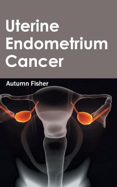 Cover for Autumn Fisher · Uterine Endometrium Cancer (Hardcover Book) (2015)