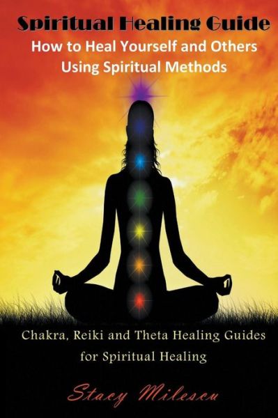 Cover for Stacy Milescu · Spiritual Healing Guide: How to Heal Yourself and Others Using Spiritual Methods (Large Print): Chakra, Reiki and Theta Healing Guides for Spir (Taschenbuch) (2014)