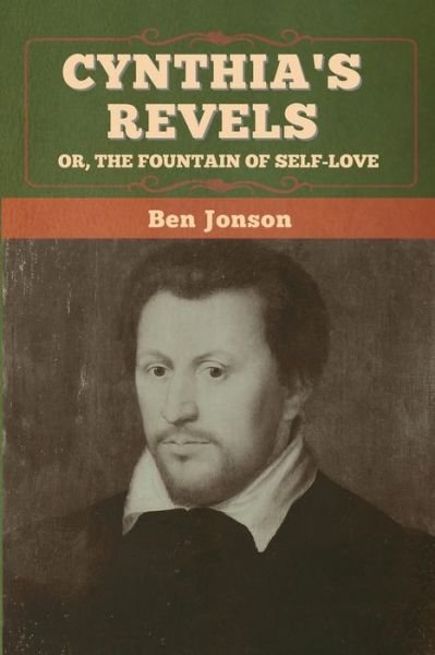 Cynthia's Revels; Or, The Fountain of Self-Love - Ben Jonson - Books - Bibliotech Press - 9781647996802 - July 7, 2020