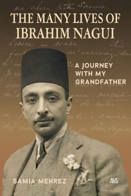 Cover for Samia Mehrez · The Many Lives of Ibrahim Nagui: A Journey with my Grandfather (Inbunden Bok) (2025)