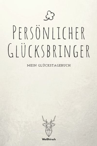 Cover for Weißhirsch Achtsamk Glückstagebücher · Persoenlicher Glucksbringer - Mein Gluckstagebuch (Paperback Bog) (2020)