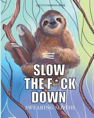 Cover for Cargol Coloring Publishing · Slow the f*ck down Swearing sloths (Paperback Book) (2020)