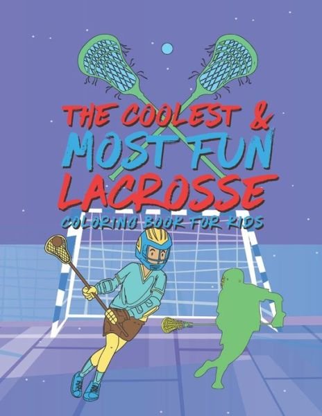 The Coolest Most Fun Lacrosse Coloring Book For Kids - Giggles and Kicks - Livres - Independently Published - 9781678970802 - 21 décembre 2019