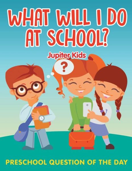 Cover for Jupiter Kids · What Will I Do At School?: Preschool Question Of The Day (Paperback Book) (2015)