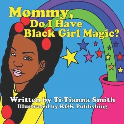 Mommy, Do I Have Black Girl Magic? - Ti-Tianna Smith - Books - INDEPENDENTLY PUBLISHED - 9781686775802 - August 16, 2019
