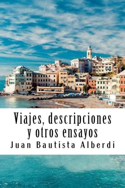 Cover for Juan Bautista Alberdi · Viajes, Descripciones Y Otros Ensayos (Paperback Book) (2018)