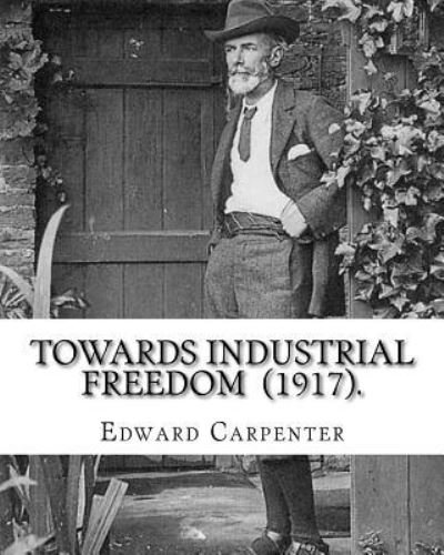 Cover for Edward Carpenter · Towards Industrial Freedom (1917). by (Taschenbuch) (2018)