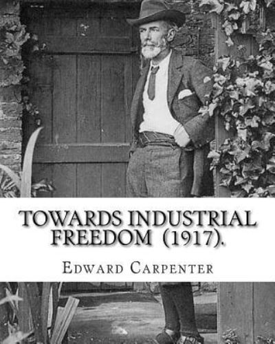 Cover for Edward Carpenter · Towards Industrial Freedom (1917). by (Pocketbok) (2018)