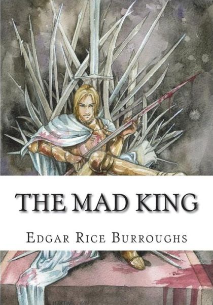 The Mad King - Edgar Rice Burroughs - Kirjat - Createspace Independent Publishing Platf - 9781723481802 - maanantai 23. heinäkuuta 2018